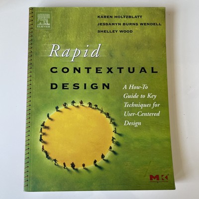 Rapid Contextual Design: A How-To Guide to Key Techniques for User-Centered...
