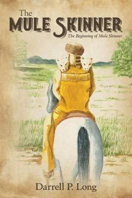 The Mule Skinner: The Beginning of Mule Skinner by Darrell P. Long
