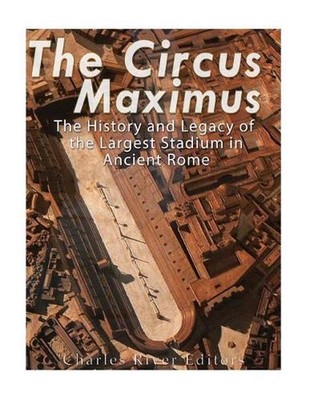 The Circus Maximus: The History and Legacy of the Largest Stadium in Ancient Rom