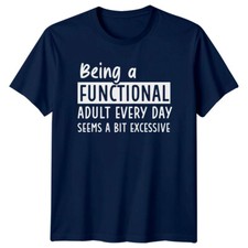 Image of Being A Functional Adult Everyday Seems Excessive Sarcastic T-Shirt