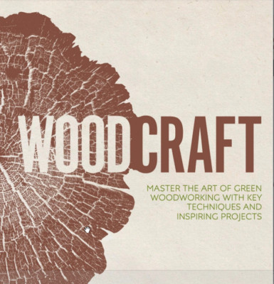 Woodcraft : Master the Art of Green Woodworking With Key Techniques and Inspi...