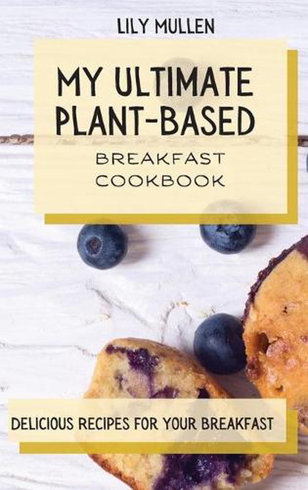 My Ultimate PlantBased Breakfast Cookbook Delicious Recipes for Your