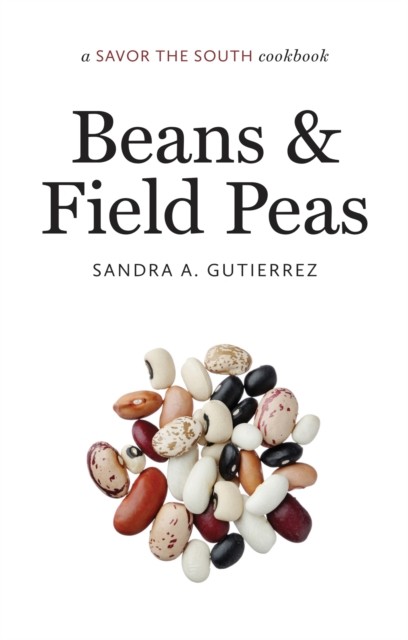 Beans and Field Peas  a Savor the South174 by Sandra A. Gutierrez HARDBACK