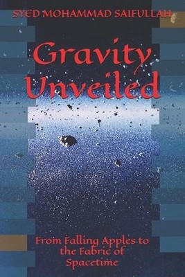 Gravity Unveiled: From Falling Apples to the Fabric of Spacetime by Syed Mohamma