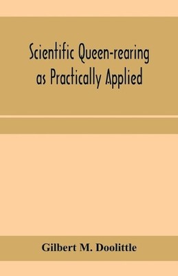 Gilbert M Dooli Scientific queen-rearing as practically  (Paperback) (UK IMPORT)