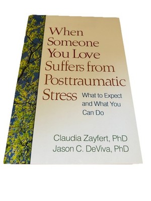 When Someone You Love Suffers from Posttraumatic Stress: What to Expect and What