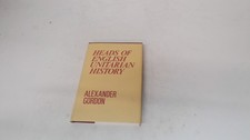 			Heads of English Unitarian History, Alexander Gordon, Cedric Chiv		