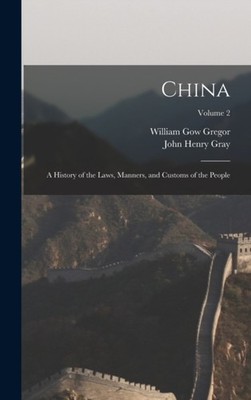 Gray - China  A History of the Laws Manners and Customs of the Peopl - X555z