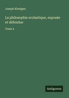 La Philosophie Scolastique, ExposéE Et DéFendue Joseph Kleutgen