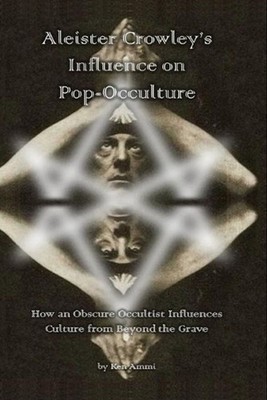 Aleister Crowley's Influence on Pop-Occulture: How an Obscure Occultist Influenc