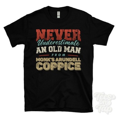 NEVER UNDERESTIMATE AN OLD MAN FROM MONK'S ARUNDELL COPPICE T-SHIRT xmas gift