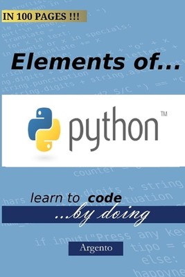 The Elements Of Python: Learn to code by doing by Argento Publishing Paperback B