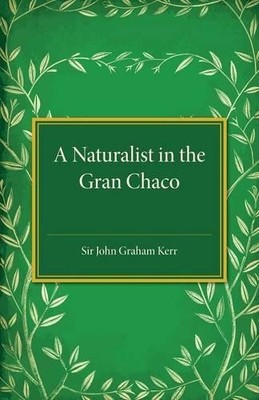 A Naturalist in the Gran Chaco by John Graham Kerr - 9781107495050