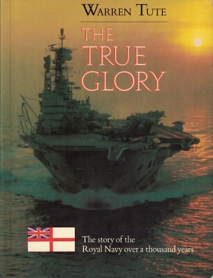 The True Glory: The Story of the Royal Navy Over a Thousand Years - Warren Tute