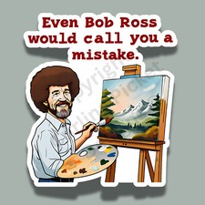 Bob Ross Mistake Sarcastic Funny Insult 3 Vinyl Sticker Bob Ross Mistake Sarcastic Funny Insult 3 Vinyl Sticker