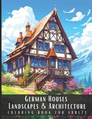 German Houses Landscapes & Architecture Coloring Book for Adults: Beautiful Natu