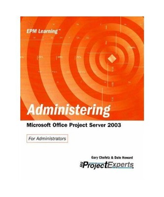 Administering: Microsoft Office Project Server 2003, Gary L. Chefetz, Dale Howar