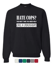 Hate Cops? Call A Crackhead Crew Neck Sweatshirt Funny Police