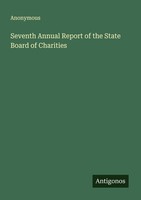 Seventh Annual Report Of The State Board Of Charities Anonymous