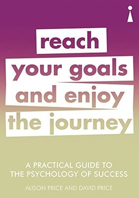 A Practical Guide to the Psychology of Success: Reach Your Goals