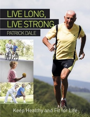 Live Long Live Strong: Keep Healthy and Fit for Life by Dale, Patrick 0719807182