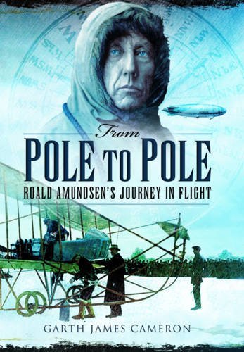 From Pole to Pole: Roald Amundsen's Journey in Flight-Garth Cameron