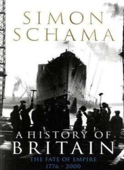 A History of Britain - Volume 3: The Fate of Empire 1776-2000 By Simon Schama C