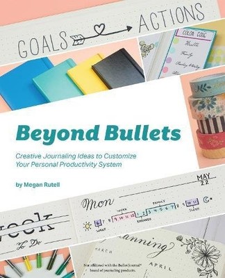 BEYOND BULLETS: CREATIVE JOURNALING IDEAS TO CUSTOMIZE By Megan Rutell BRAND NEW