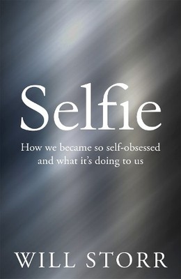 Selfie: How We Became So Self-Obsessed and What It's D by Storr, Will 1447283643