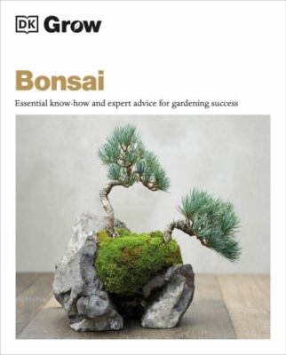 Grow Bonsai: Essential Know-how and Expert Advice for Gardening Success (DK Gro