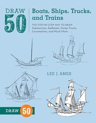 Draw 50 Boats, Ships, Trucks, and Trains : The Step-By-Step Way to Draw ...