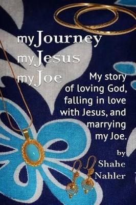 My Journey My Jesus My Joe: My story of loving God, falling in love with Jesus,