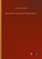 Blue Aloes Stories Of South Africa Cynthia Stockley