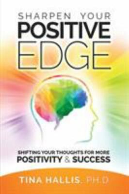 Sharpen Your Positive Edge : Shifting Your Thoughts for More Positivity and...