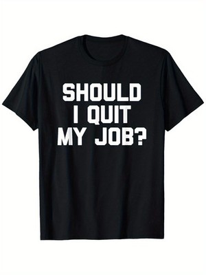 Should I Quit My Job - Funny Saying Novelty Office Job Work T-Shirt, Unisex Co