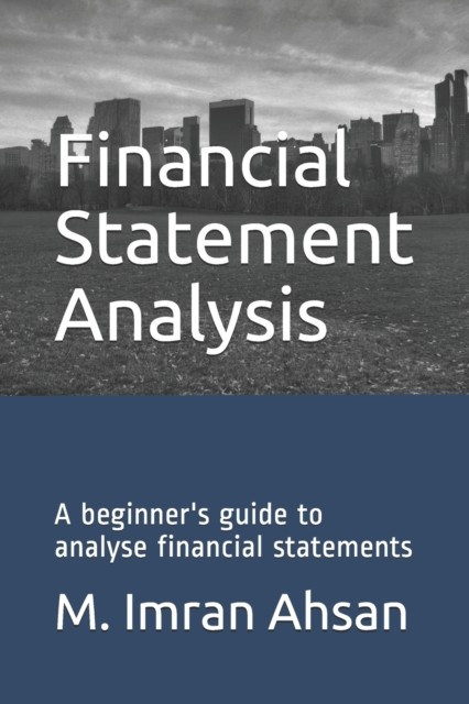 Financial Statement Analysis: A beginner's guide to by M Imran Ahsan PAPERBACK