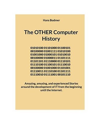 The OTHER Computer History: Amazing, amusing, and experienced Stories around the