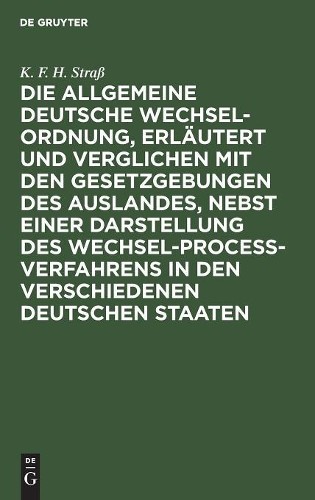 K F H Straß Die allgemeine deutsche Wechsel-Ordnung, erläutert und ve (Hardback)