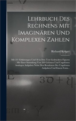 Lehrbuch Des Rechnens Mit Imagin�ren Und Komplexen Zahlen: Mit 221 Erkl�rungen U