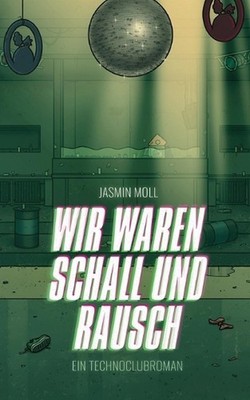 Wir waren Schall und Rausch: Ein Technoclubroman by Jasmin Moll (German) Paperba