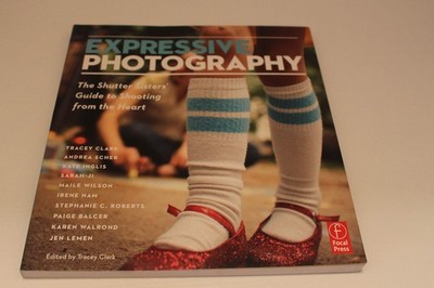 Expressive Photography: The Shutter Sisters' Guide to Shooting from the Hear...
