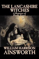 William Harrison Ainsworth | The Lancashire Witches By William Harrison...