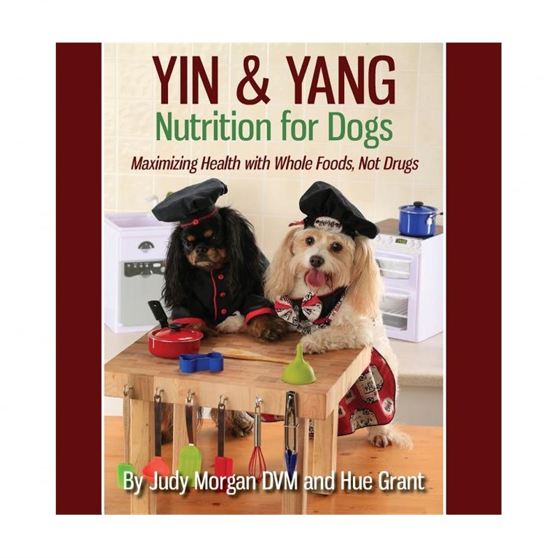 Yin & Yang Nutrition for Dogs: Maximizing Health with Whole Foods, Not Drugs