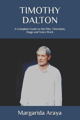 Timothy Dalton: A Complete Guide to His Film, Television, Stage and Voice Work b