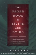 The Pagan Book of Living and Dying: Practical Rituals, Prayers,