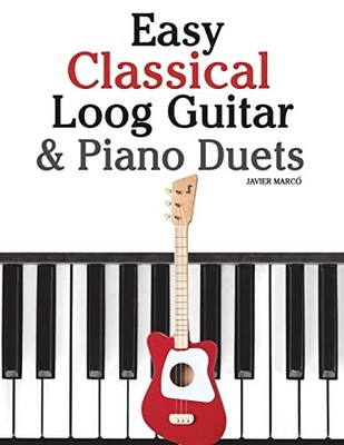 Easy Classical Loog Guitar and Piano Duets : Featuring Music of Bach, Mozart,...