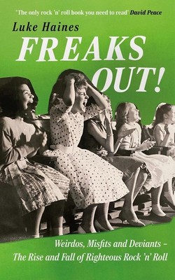 Freaks Out!: Weirdos, Misfits and Deviants - The Rise and Fall of Righteous Rock