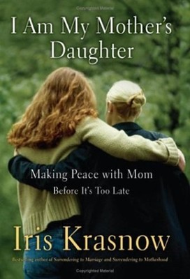 I Am My Mother's Daughter : Making Peace with Mom - Before It's T