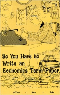 SO YOU HAVE TO WRITE AN ECONOMICS TERM PAPER (APROX 149P) By Lawrence H. Officer