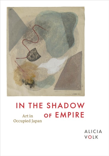 In the Shadow of Empire Art in Occupied Japan by Alicia Volk (Hardback Book)